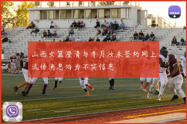 山西女篮澄清与李月汝未签约网上流传消息均为不实信息